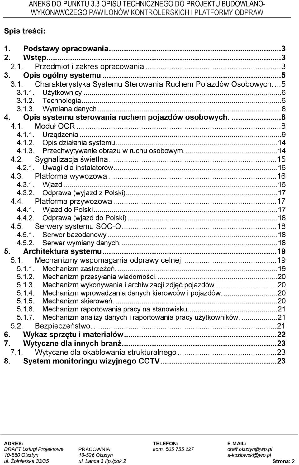 .. 14 4.1.3. Przechwytywanie obrazu w ruchu osobowym.... 14 4.2. Sygnalizacja świetlna... 15 4.2.1. Uwagi dla instalatorów... 16 4.3. Platforma wywozowa... 16 4.3.1. Wjazd... 16 4.3.2. Odprawa (wyjazd z Polski).