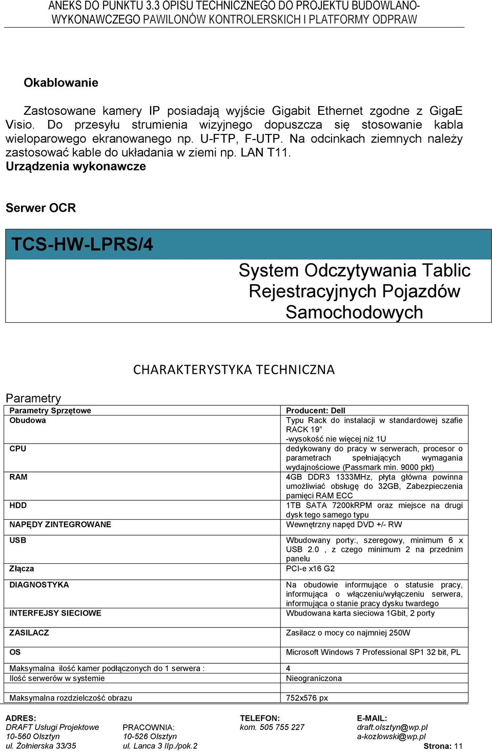 Urządzenia wykonawcze Serwer OCR TCS-HW-LPRS/4 System Odczytywania Tablic Rejestracyjnych Pojazdów Samochodowych CHARAKTERYSTYKA TECHNICZNA Parametry Parametry Sprzętowe Obudowa CPU RAM HDD NAPĘDY