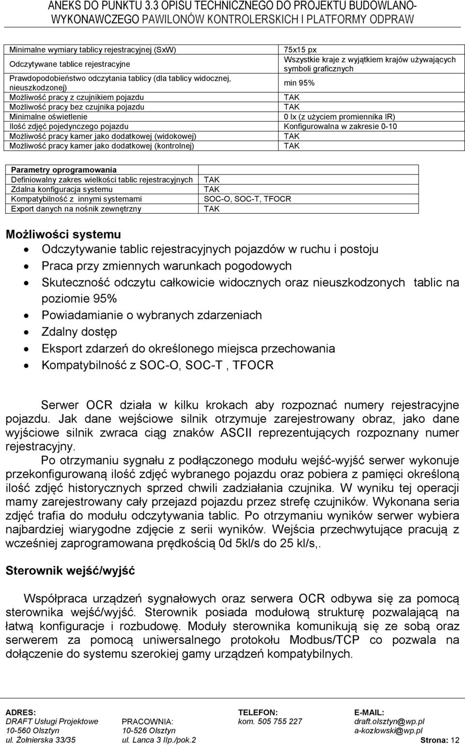 pojedynczego pojazdu Konfigurowalna w zakresie 0-10 Możliwość pracy kamer jako dodatkowej (widokowej) TAK Możliwość pracy kamer jako dodatkowej (kontrolnej) TAK Parametry oprogramowania Definiowalny