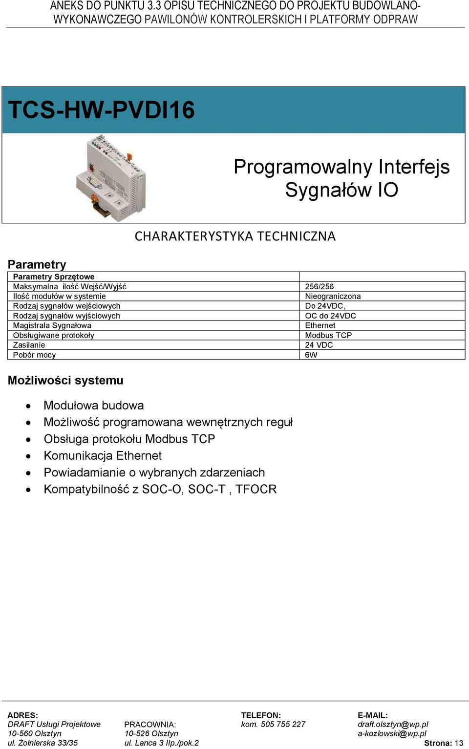 Obsługiwane protokoły Modbus TCP Zasilanie 24 VDC Pobór mocy 6W Możliwości systemu Modułowa budowa Możliwość programowana wewnętrznych reguł Obsługa