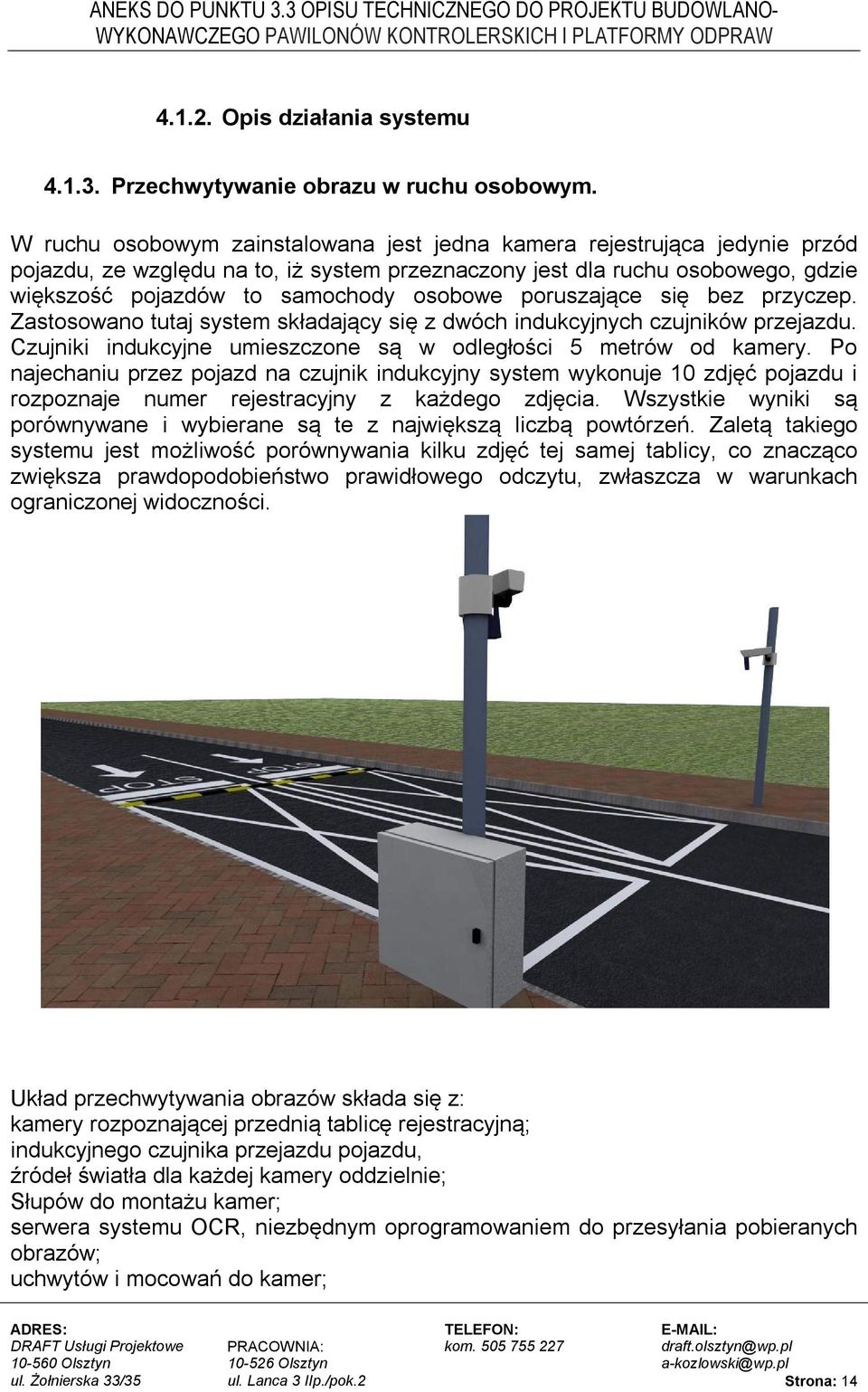 poruszające się bez przyczep. Zastosowano tutaj system składający się z dwóch indukcyjnych czujników przejazdu. Czujniki indukcyjne umieszczone są w odległości 5 metrów od kamery.