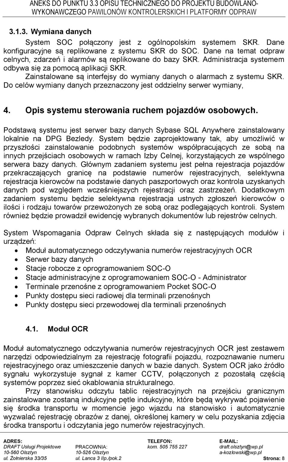 Zainstalowane są interfejsy do wymiany danych o alarmach z systemu SKR. Do celów wymiany danych przeznaczony jest oddzielny serwer wymiany, 4. Opis systemu sterowania ruchem pojazdów osobowych.