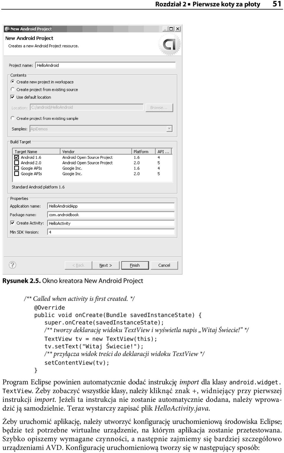"); /** przyłącza widok treści do deklaracji widoku TextView */ setcontentview(tv); } Program Eclipse powinien automatycznie dodać instrukcję import dla klasy android.widget. TextView. Żeby zobaczyć wszystkie klasy, należy kliknąć znak +, widniejący przy pierwszej instrukcji import.