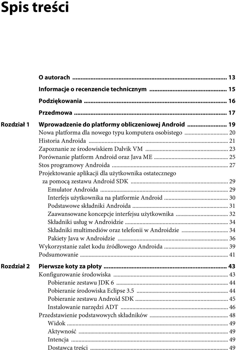 .. 25 Stos programowy Androida... 27 Projektowanie aplikacji dla użytkownika ostatecznego za pomocą zestawu Android SDK... 29 Emulator Androida... 29 Interfejs użytkownika na platformie Android.