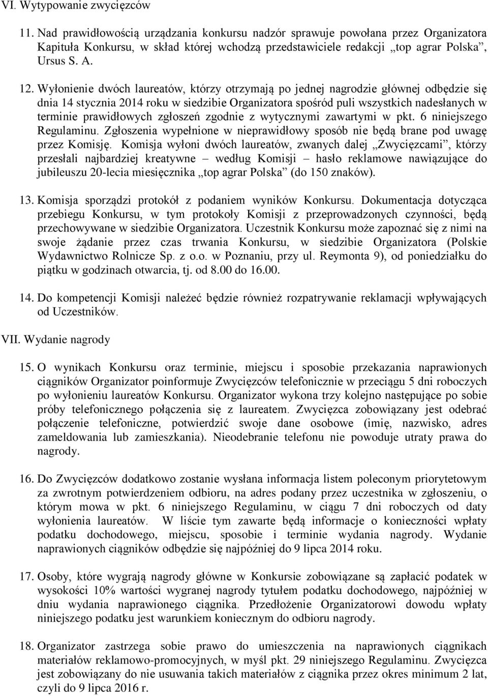 Wyłonienie dwóch laureatów, którzy otrzymają po jednej nagrodzie głównej odbędzie się dnia 14 stycznia 2014 roku w siedzibie Organizatora spośród puli wszystkich nadesłanych w terminie prawidłowych