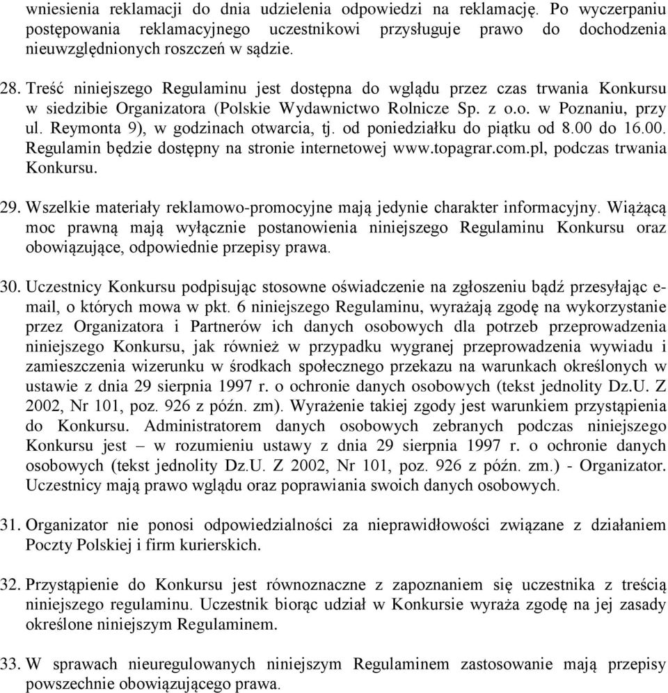 Reymonta 9), w godzinach otwarcia, tj. od poniedziałku do piątku od 8.00 do 16.00. Regulamin będzie dostępny na stronie internetowej www.topagrar.com.pl, podczas trwania Konkursu. 29.