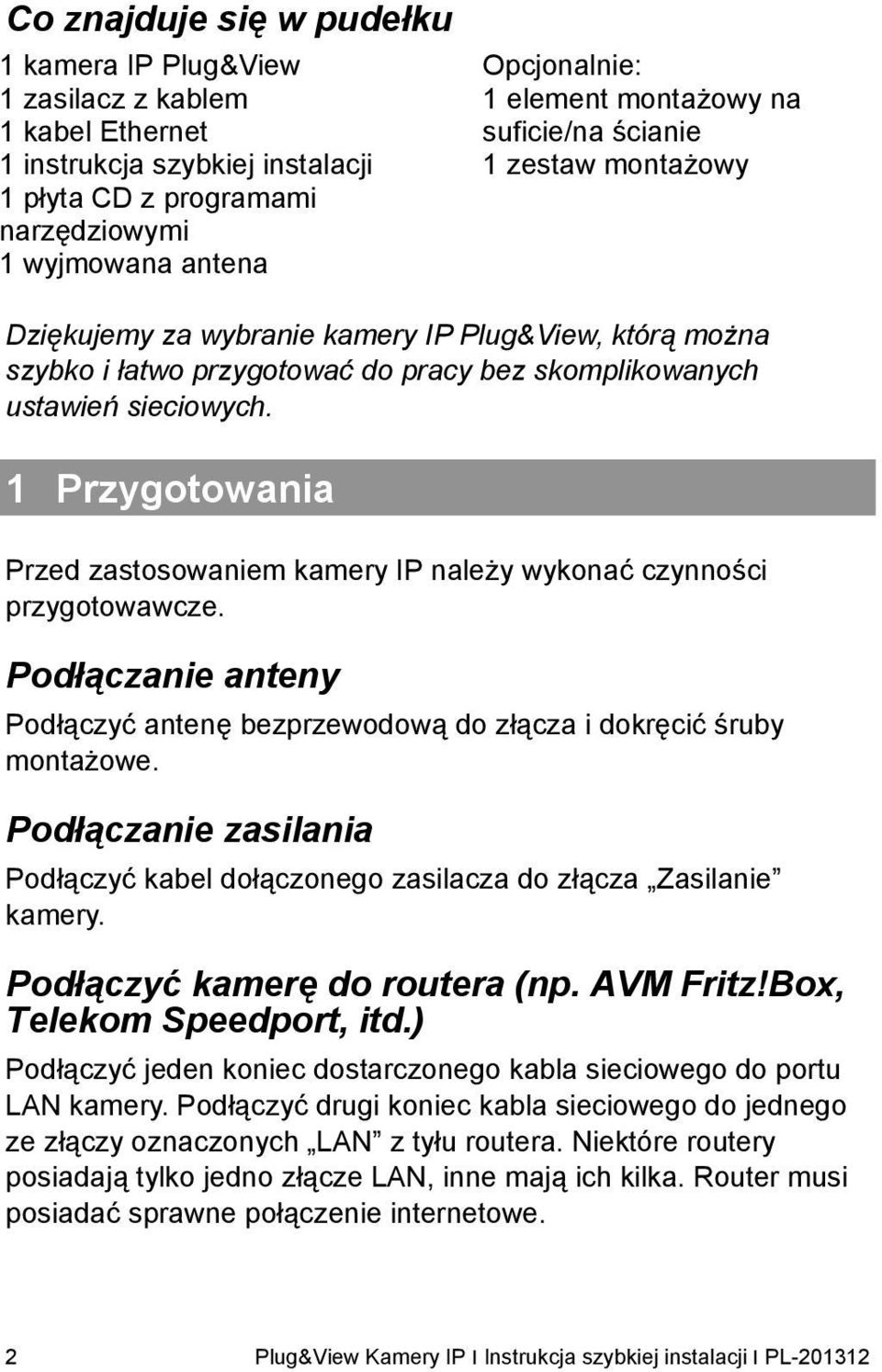 1 Przygotowania Przed zastosowaniem kamery IP należy wykonać czynności przygotowawcze. Podłączanie anteny Podłączyć antenę bezprzewodową do złącza i dokręcić śruby montażowe.