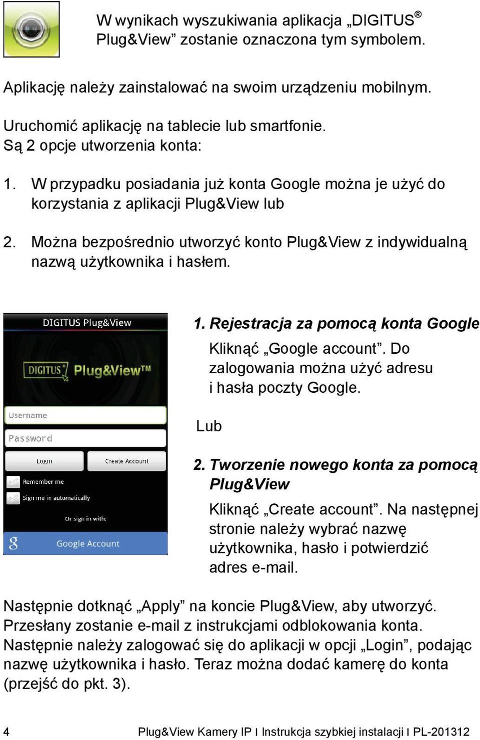 Można bezpośrednio utworzyć konto Plug&View z indywidualną nazwą użytkownika i hasłem. 1. Rejestracja za pomocą konta Google Kliknąć Google account.