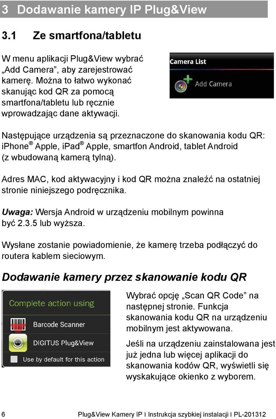 Następujące urządzenia są przeznaczone do skanowania kodu QR: iphone Apple, ipad Apple, smartfon Android, tablet Android (z wbudowaną kamerą tylną).