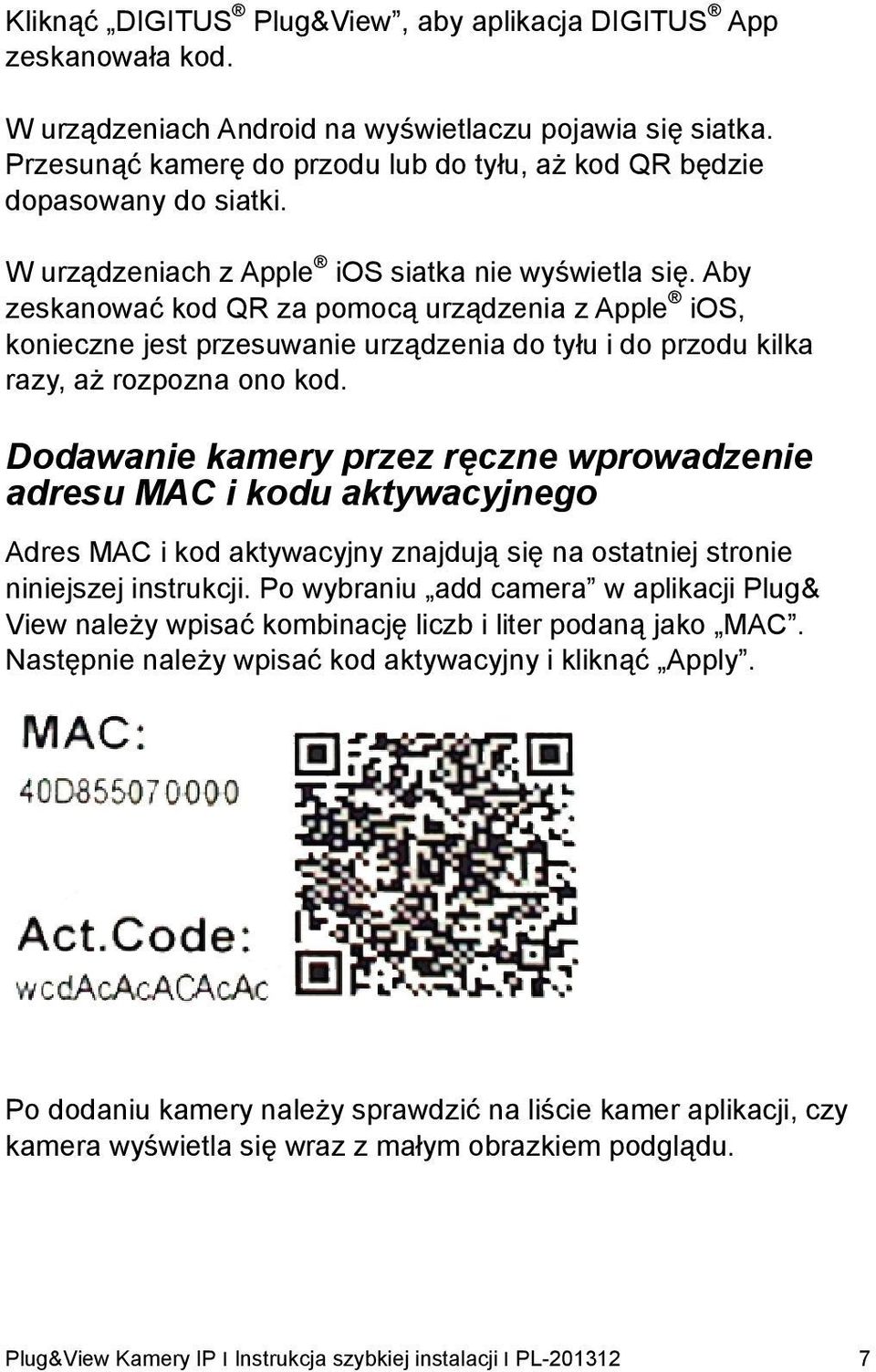 Aby zeskanować kod QR za pomocą urządzenia z Apple ios, konieczne jest przesuwanie urządzenia do tyłu i do przodu kilka razy, aż rozpozna ono kod.