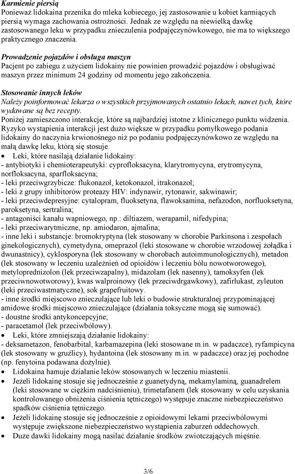 Prowadzenie pojazdów i obsługa maszyn Pacjent po zabiegu z użyciem lidokainy nie powinien prowadzić pojazdów i obsługiwać maszyn przez minimum 24 godziny od momentu jego zakończenia.