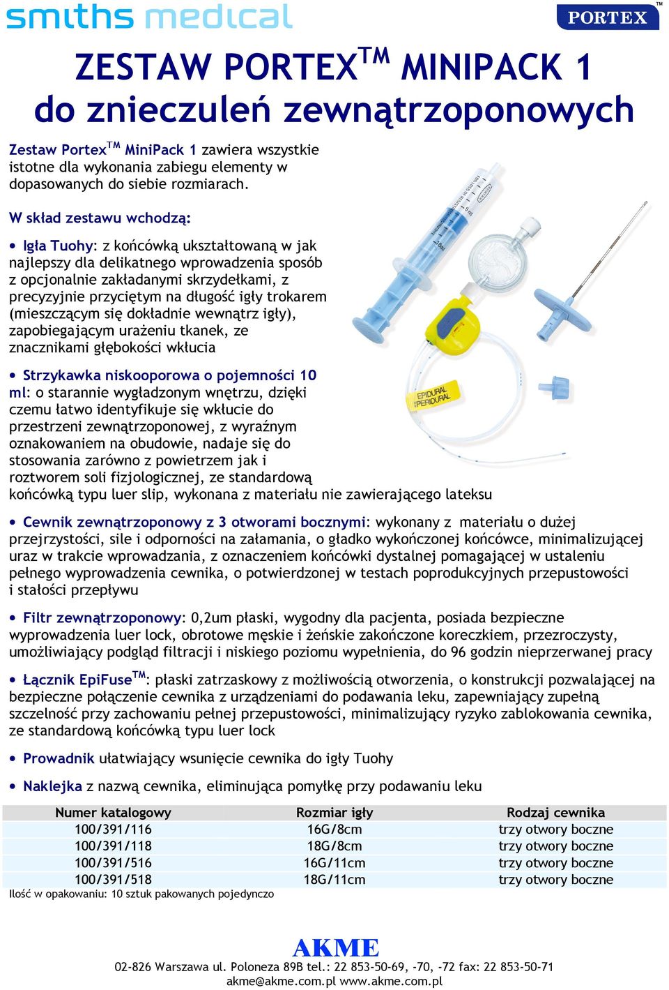 trokarem (mieszczącym się dokładnie wewnątrz igły), zapobiegającym uraŝeniu tkanek, ze znacznikami głębokości wkłucia Strzykawka niskooporowa o pojemności 10 ml: o starannie wygładzonym wnętrzu,