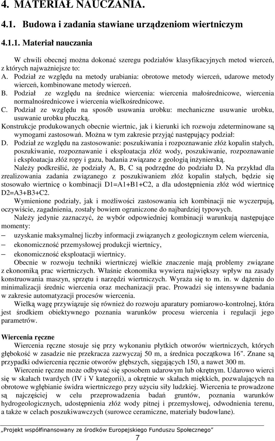 Podział ze względu na średnice wiercenia: wiercenia małośrednicowe, wiercenia normalnośrednicowe i wiercenia wielkośrednicowe. C.