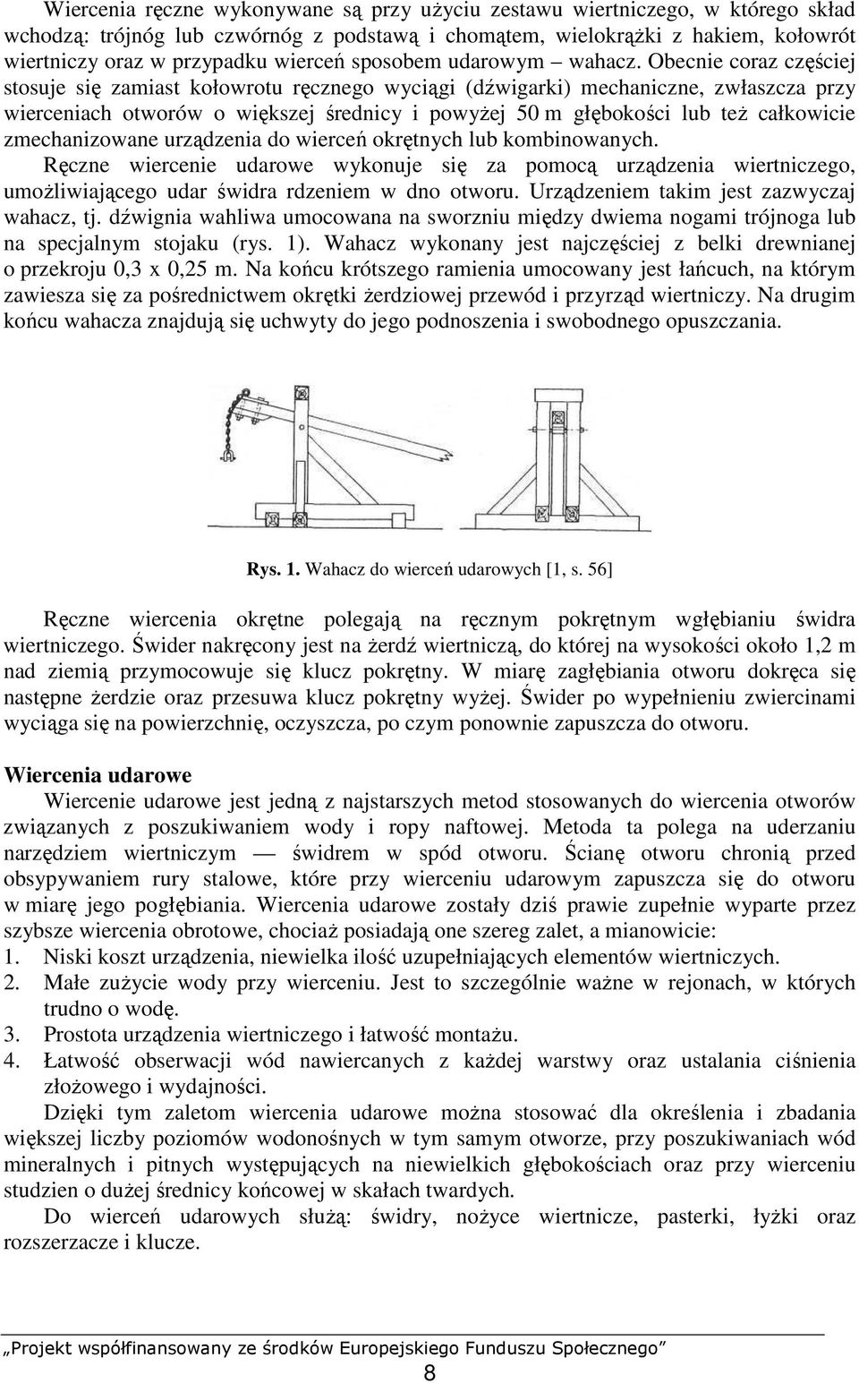 Obecnie coraz częściej stosuje się zamiast kołowrotu ręcznego wyciągi (dźwigarki) mechaniczne, zwłaszcza przy wierceniach otworów o większej średnicy i powyŝej 50 m głębokości lub teŝ całkowicie