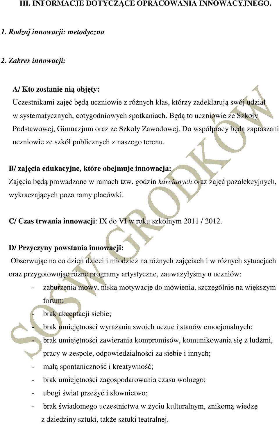 Będą to uczniowie ze Szkoły Podstawowej, Gimnazjum oraz ze Szkoły Zawodowej. Do współpracy będą zapraszani uczniowie ze szkół publicznych z naszego terenu.