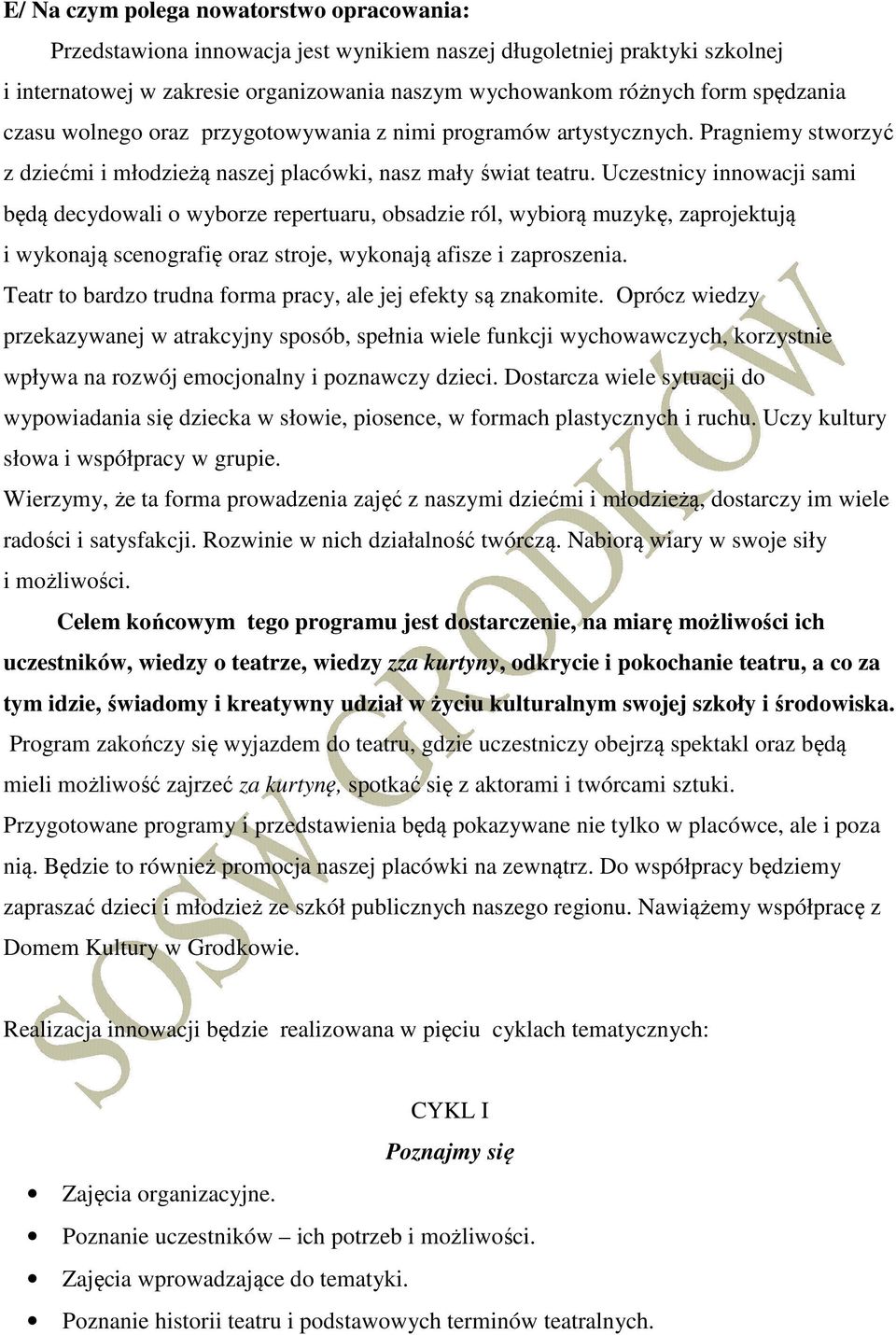 Uczestnicy innowacji sami będą decydowali o wyborze repertuaru, obsadzie ról, wybiorą muzykę, zaprojektują i wykonają scenografię oraz stroje, wykonają afisze i zaproszenia.