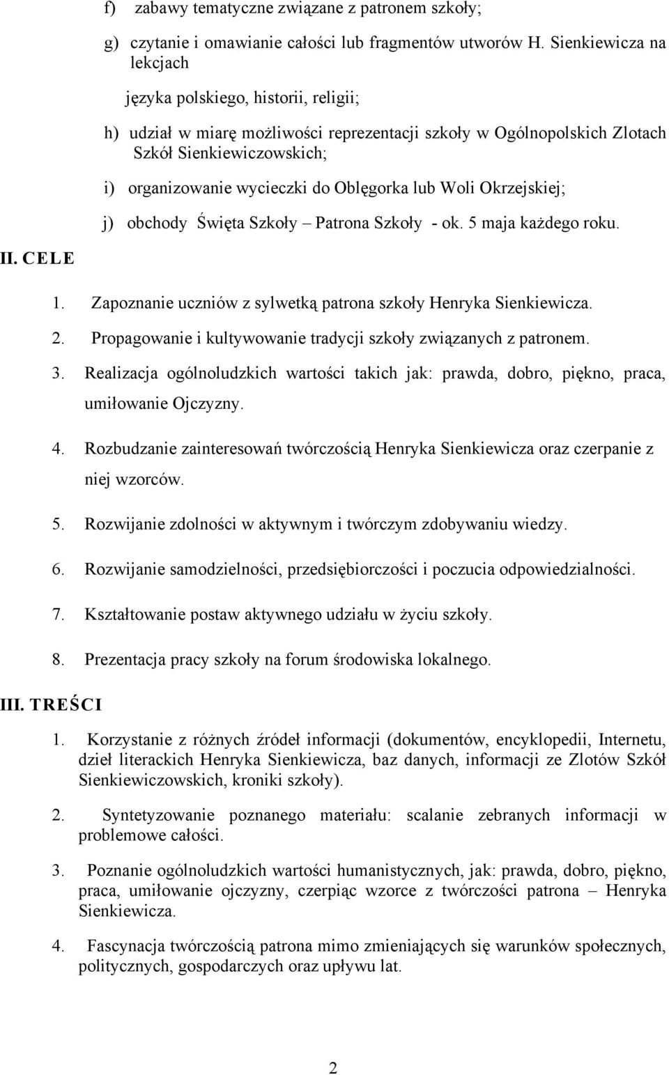 Oblęgorka lub Woli Okrzejskiej; j) obchody Święta Szkoły Patrona Szkoły - ok. 5 maja każdego roku. II. CELE III. TREŚCI 1. Zapoznanie uczniów z sylwetką patrona szkoły Henryka Sienkiewicza. 2.