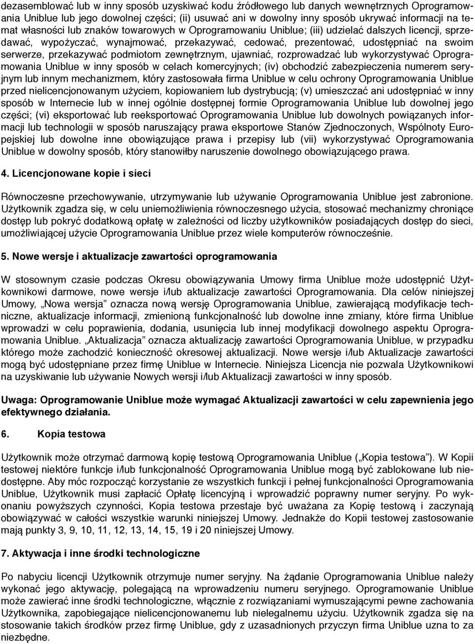 przekazywać podmiotom zewnętrznym, ujawniać, rozprowadzać lub wykorzystywać Oprogramowania Uniblue w inny sposób w celach komercyjnych; (iv) obchodzić zabezpieczenia numerem seryjnym lub innym