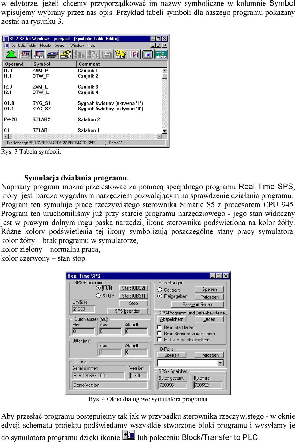 Napisany program można przetestować za pomocą specjalnego programu Real Time SPS, który jest bardzo wygodnym narzędziem pozwalającym na sprawdzenie działania programu.
