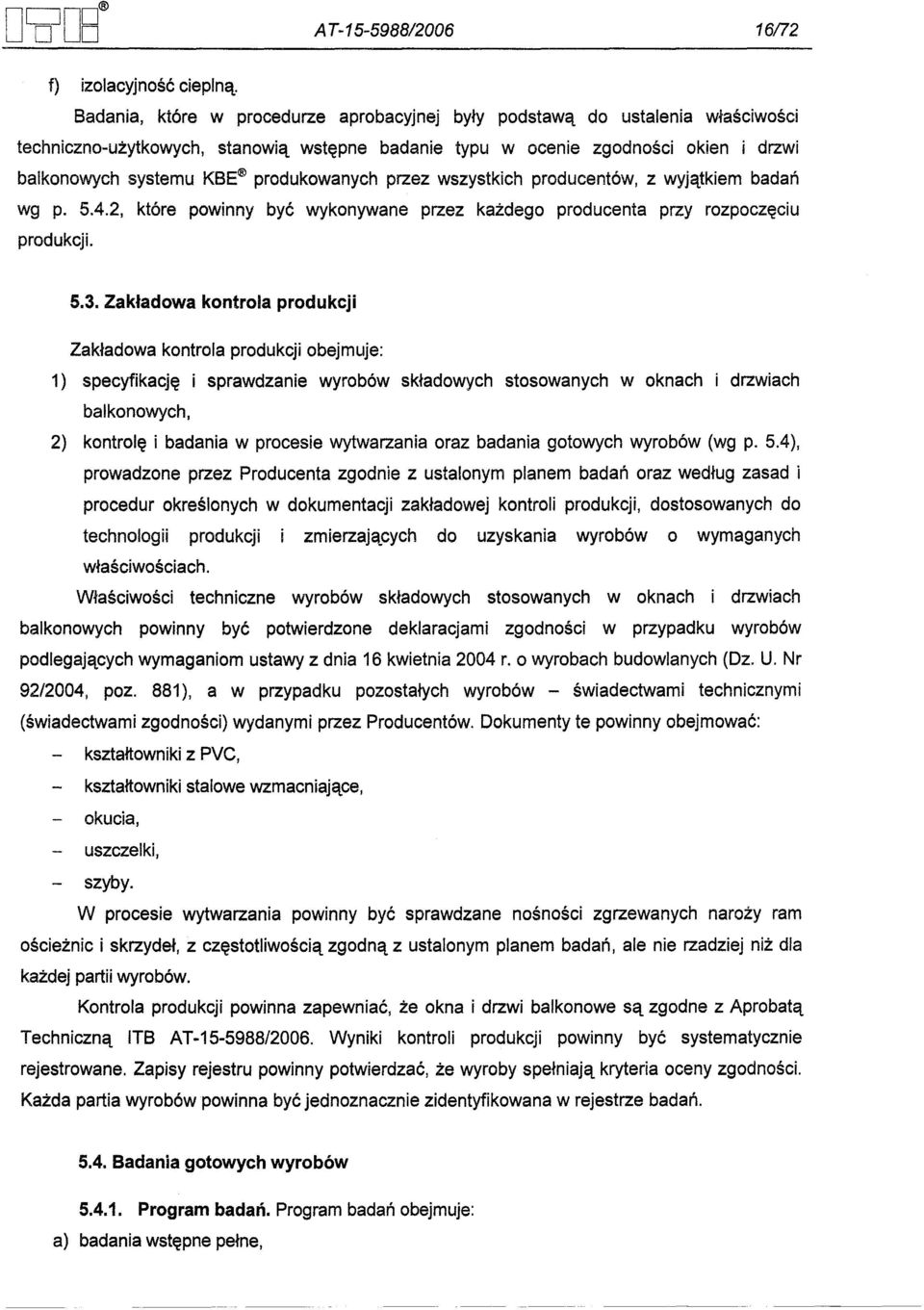 produkowanych przez wszystkich producentów, z wyjatkiem badan wg p. 5.4.2, które powinny byc wykonywane przez kazdego producenta przy rozpoczeciu produkcji. 5.3.