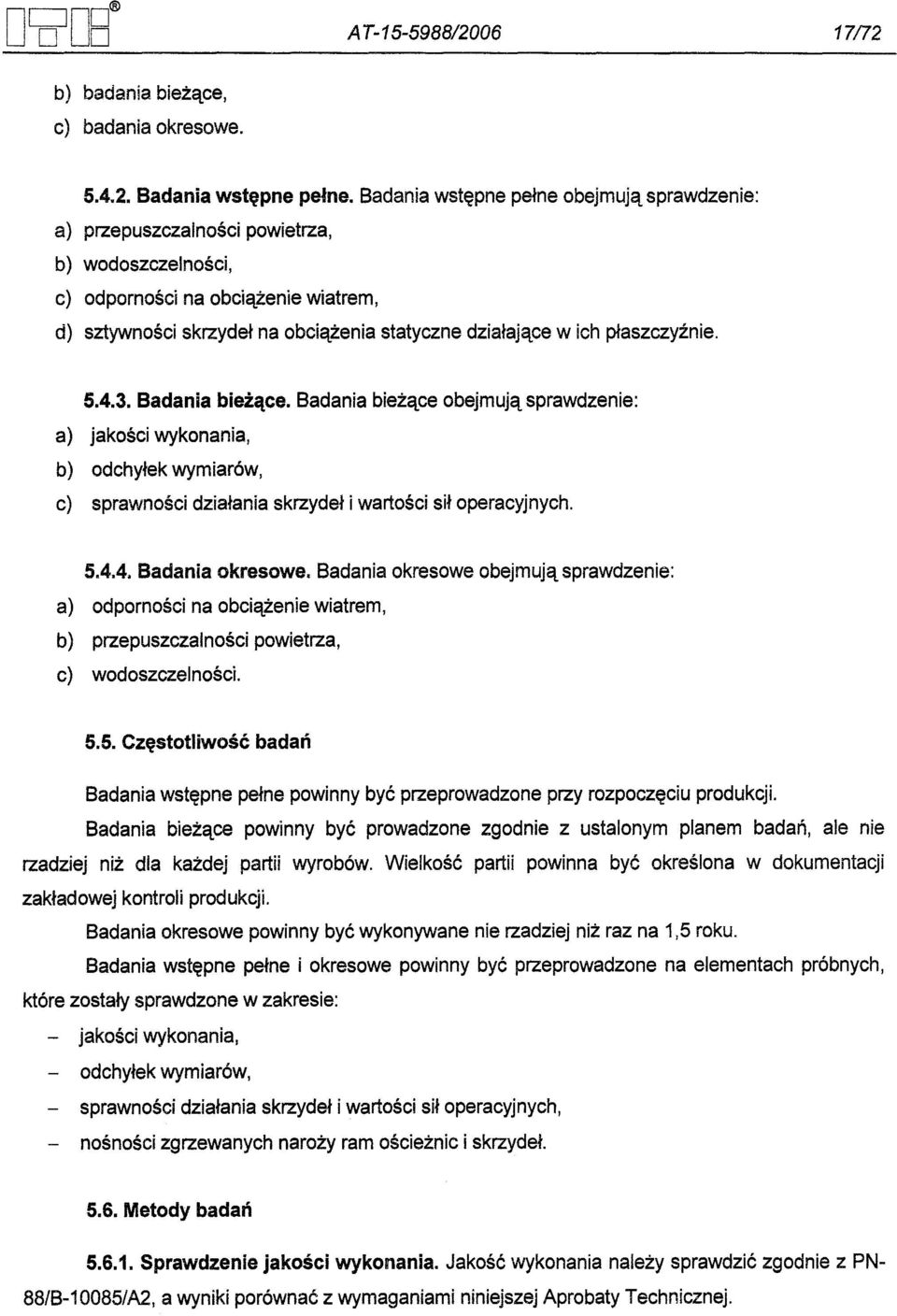 plaszczyznie. 5.4.3. Badania biezace. Badania biezace obejmuja sprawdzenie: a) jakosci wykonania, b) odchylek wymiarów, c) sprawnosci dzialania skrzydel i wartosci sil operacyjnych. 5.4.4. Badania okresowe.
