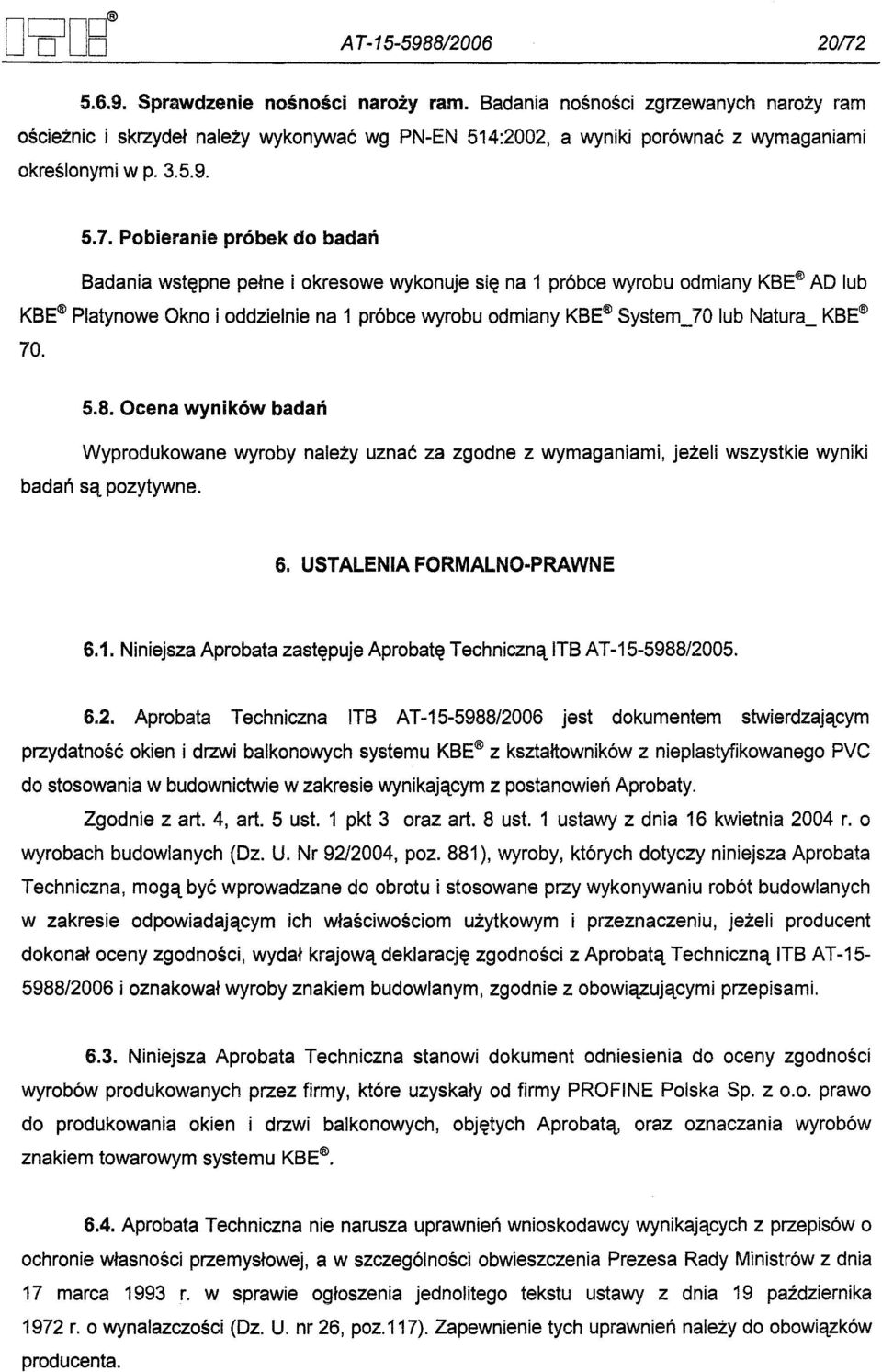 Pobieranie próbek do badan Badania wstepne pelne i okresowe wykonuje sie na 1 próbce wyrobu odmiany KBE AD lub KBE Platynowe Okno i oddzielnie na 1 próbce wyrobu odmiany KBE System_70 lub Natura_ KBE