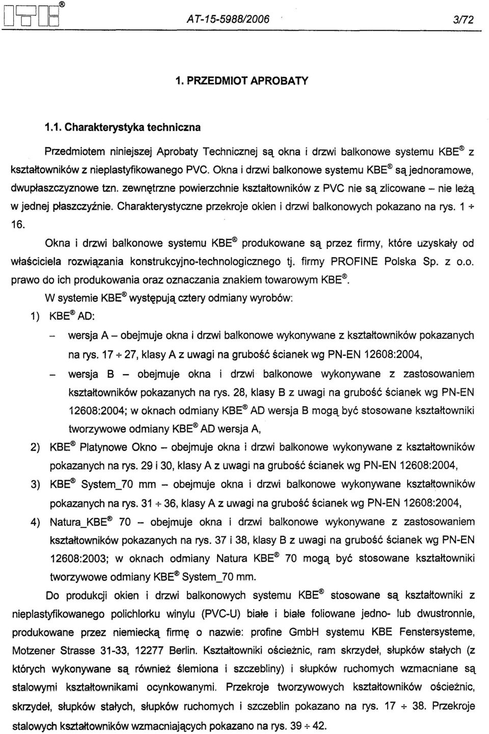 Charakterystyczne przekroje okien i drzwi balkonowych pokazano na rys. 1 + 16.