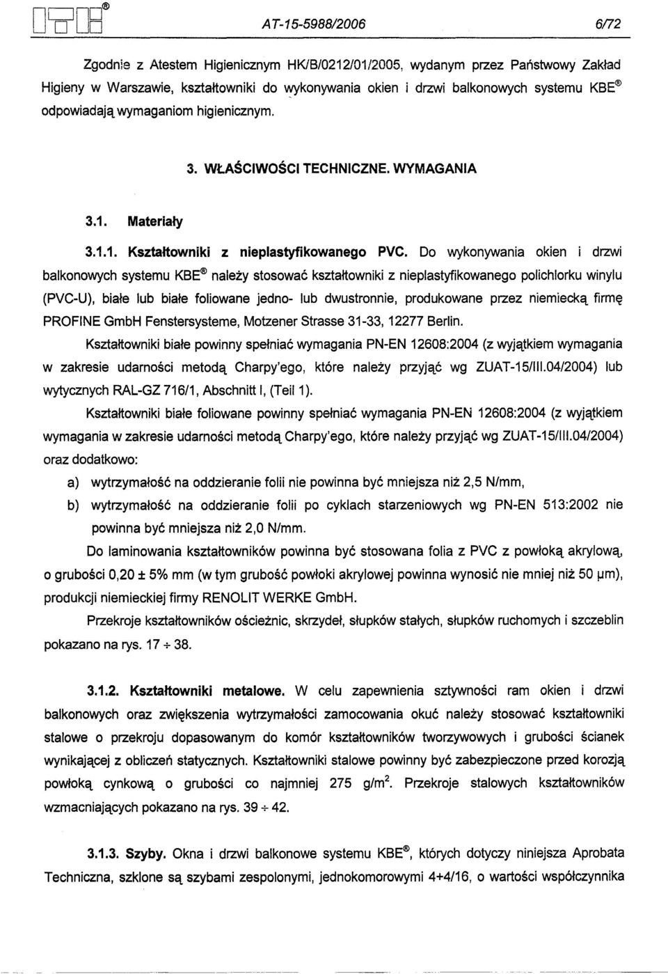 Do wykonywania okien i drzwi balkonowych systemu KBE nalezy stosowac ksztaltowniki z nieplastyfikowanego polichlorku winylu (PVC-U), biale lub biale foliowane jedno- lub dwustronnie, produkowane