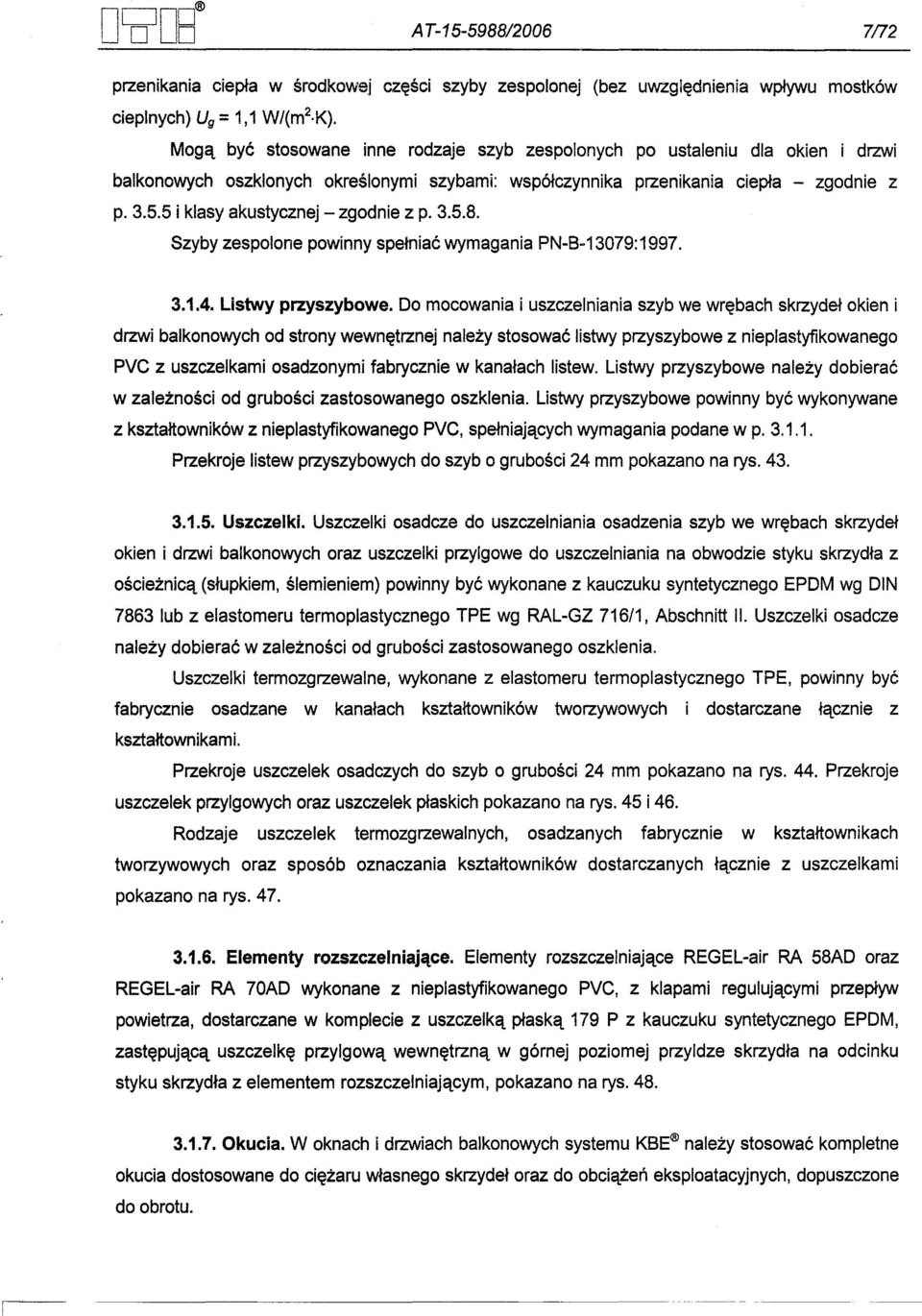 5 i klasy akustycznej - zgodnie z p. 3.5.8. Szyby zespolone powinny spelniac wymagania PN-B-13079:1997. 3.1.4. Listwy przyszybowe.