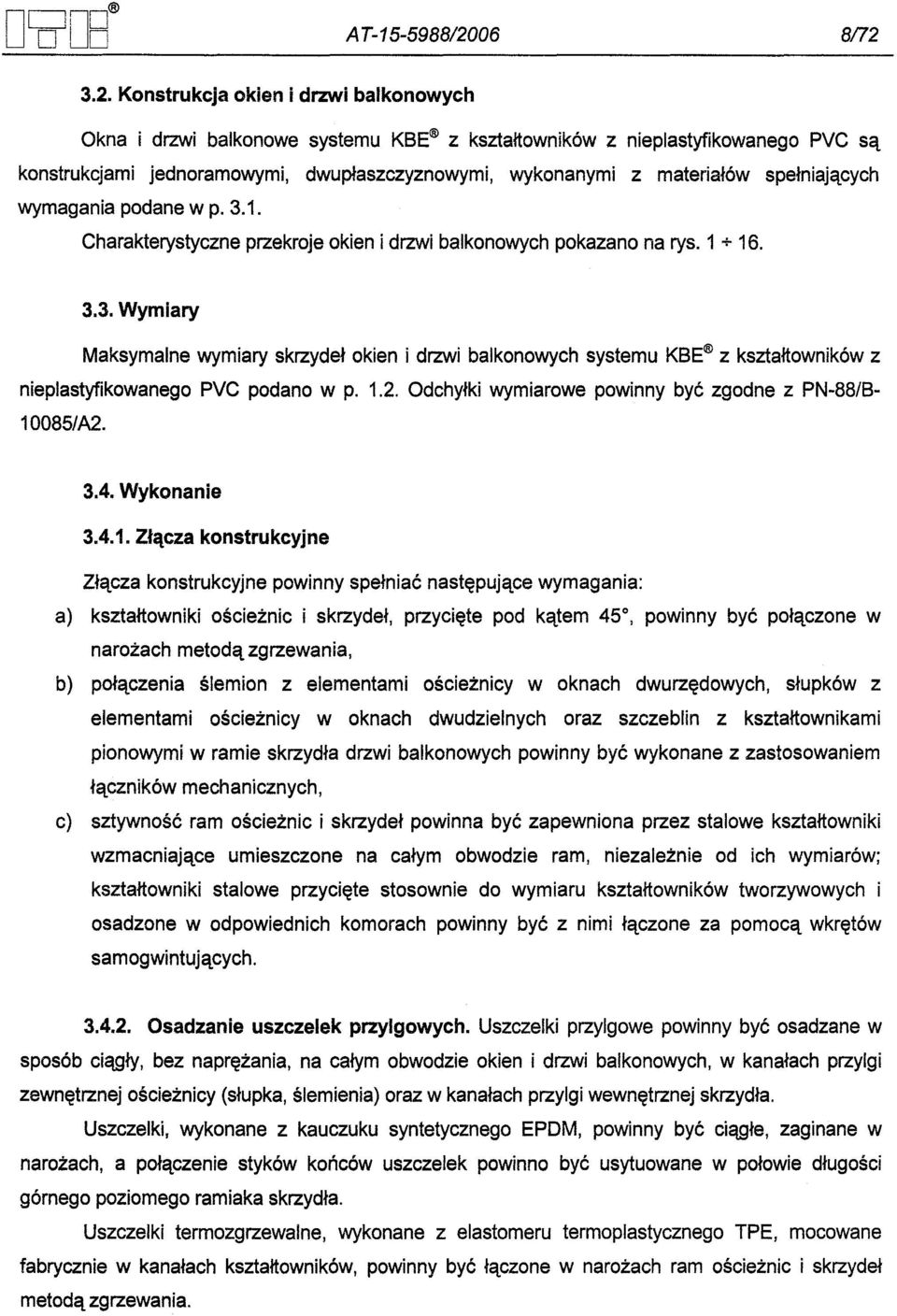 3.2. Konstrukcja okien i drzwi balkonowych Okna i drzwi balkonowe systemu KBE z ksztaltowników z nieplastyfikowanego PVC sa konstrukcjami jednoramowymi, dwuplaszczyznowymi, wykonanymi z materialów
