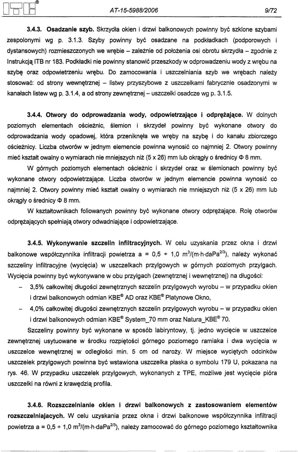 Do zamocowania i uszczelniania szyb we wrebach nalezy stosowac: od strony wewnetrznej - listwy przyszybowe z uszczelkami fabrycznie osadzonymi w kanalach listew wg p. 3.1.