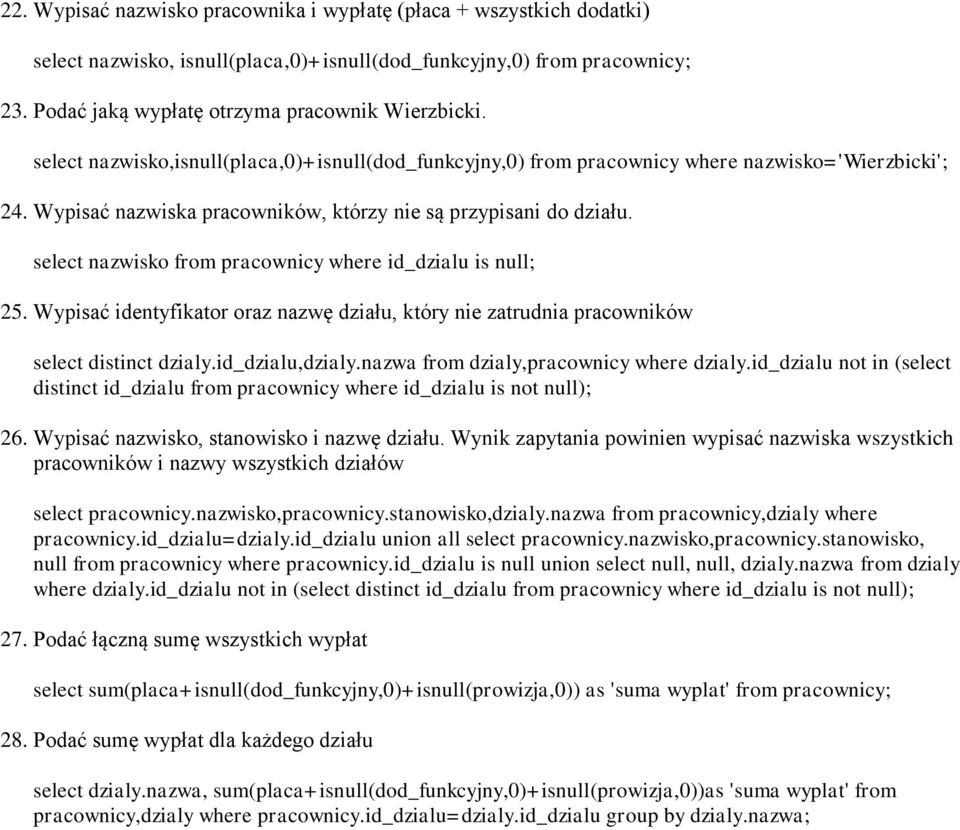 select nazwisko from pracownicy where id_dzialu is null; 25. Wypisać identyfikator oraz nazwę działu, który nie zatrudnia pracowników select distinct dzialy.id_dzialu,dzialy.