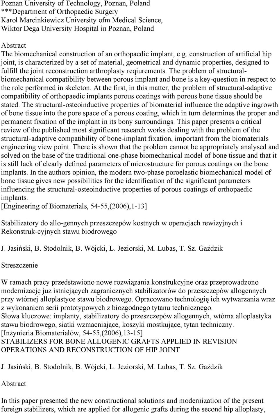 construction of artificial hip joint, is characterized by a set of material, geometrical and dynamic properties, designed to fulfill the joint reconstruction arthroplasty reqiurements.