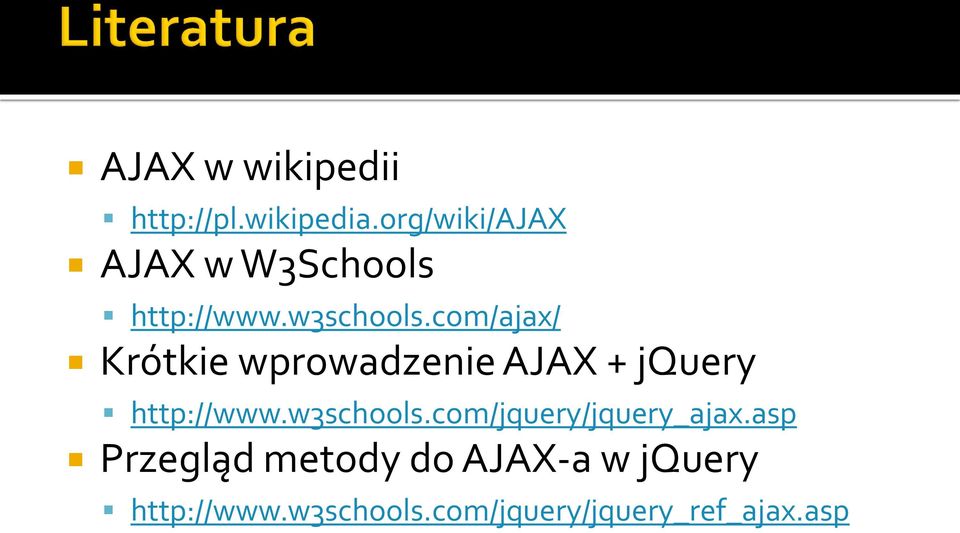 com/ajax/ Krótkie wprowadzenie AJAX + jquery http://www.w3schools.