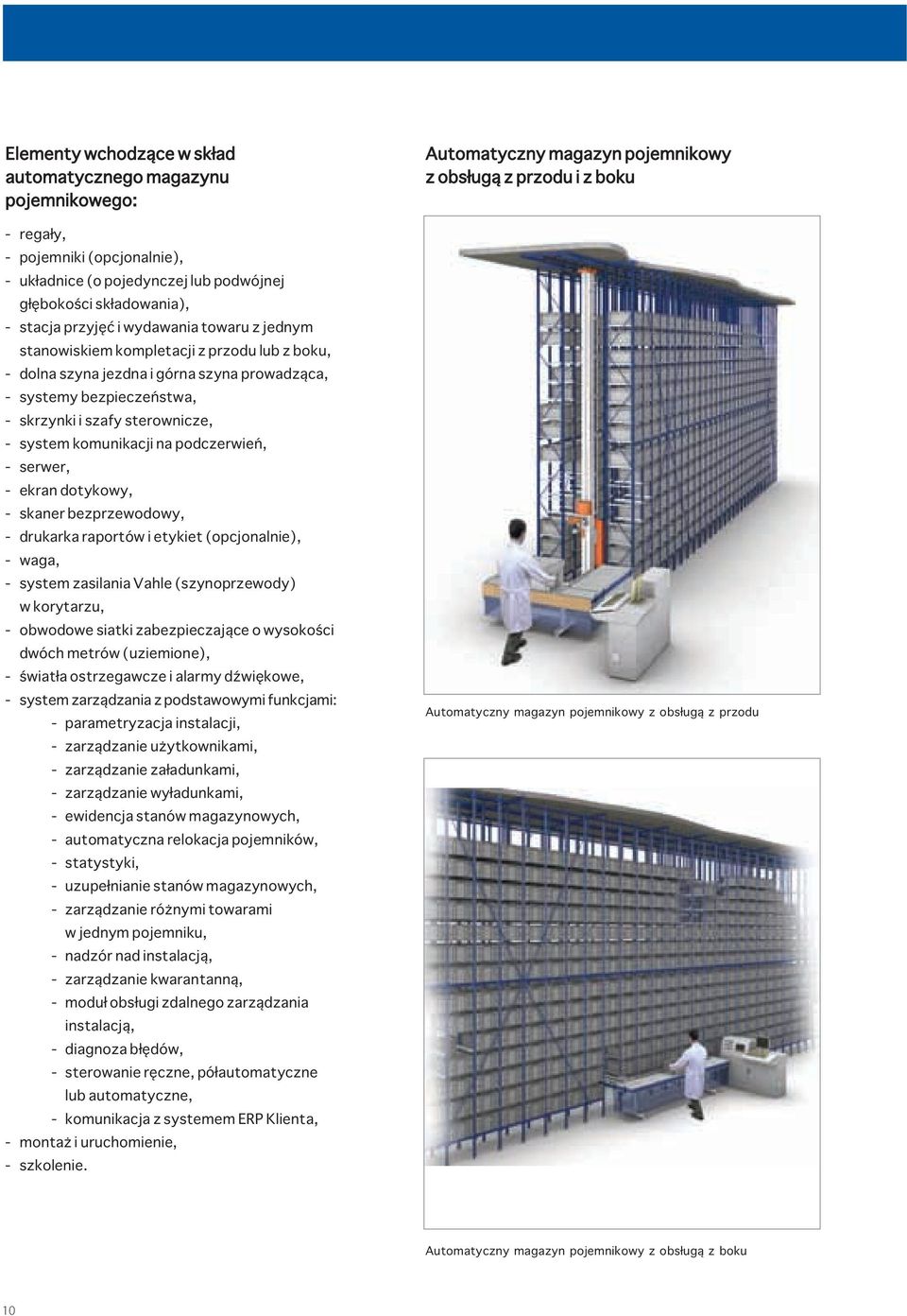 podczerwień, - serwer, - ekran dotykowy, - skaner bezprzewodowy, - drukarka raportów i etykiet (opcjonalnie), - waga, - system zasilania Vahle (szynoprzewody) w korytarzu, - obwodowe siatki