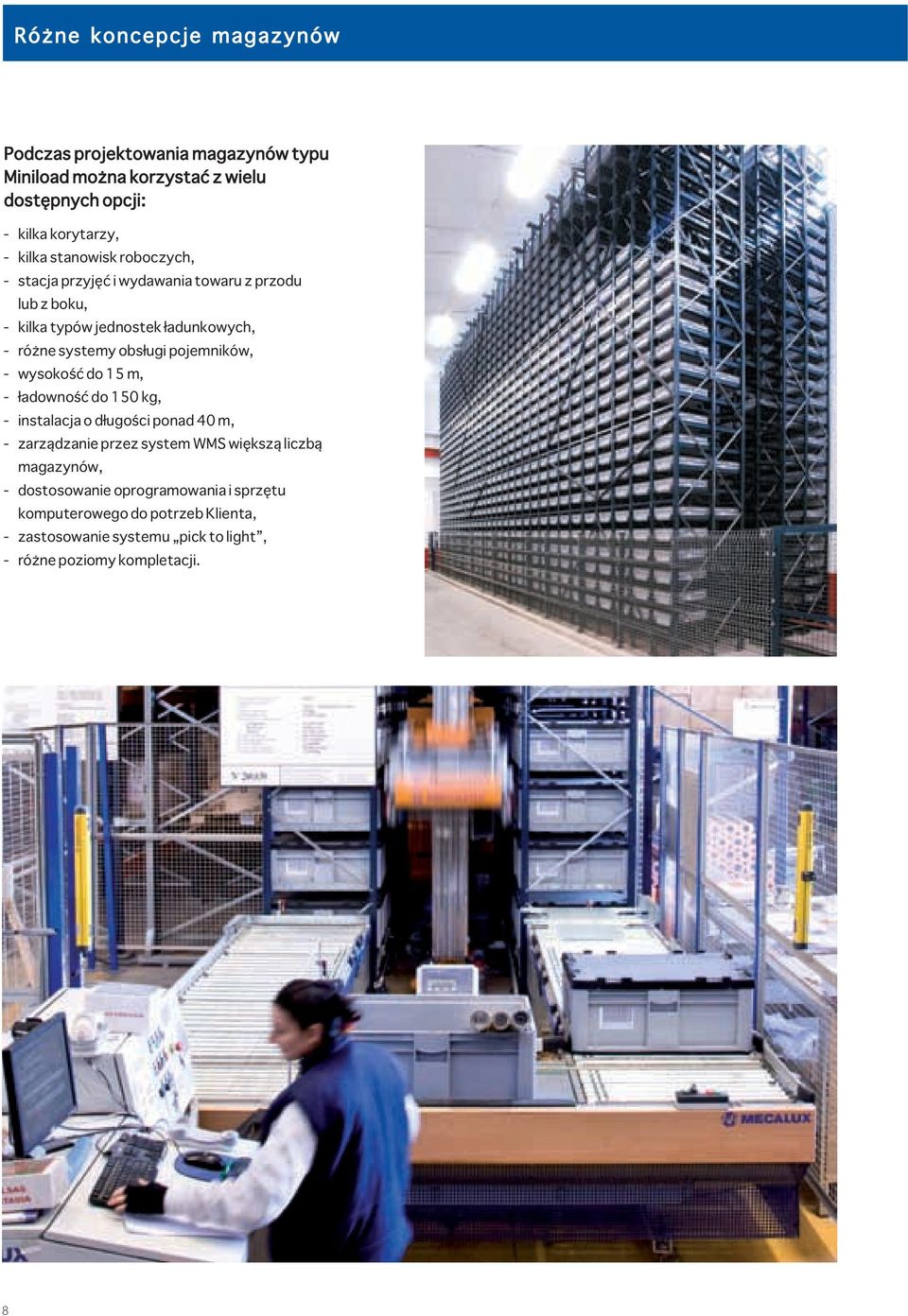 pojemników, - wysokość do 15 m, - ładowność do 150 kg, - instalacja o długości ponad 40 m, - zarządzanie przez system WMS większą liczbą