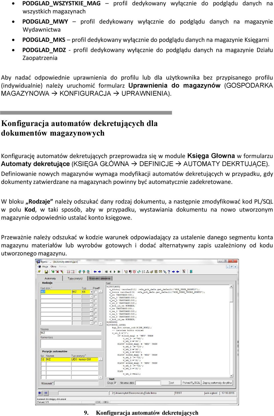 profilu lub dla użytkownika bez przypisanego profilu (indywidualnie) należy uruchomić formularz Uprawnienia do magazynów (GOSPODARKA MAGAZYNOWA KONFIGURACJA UPRAWNIENIA).