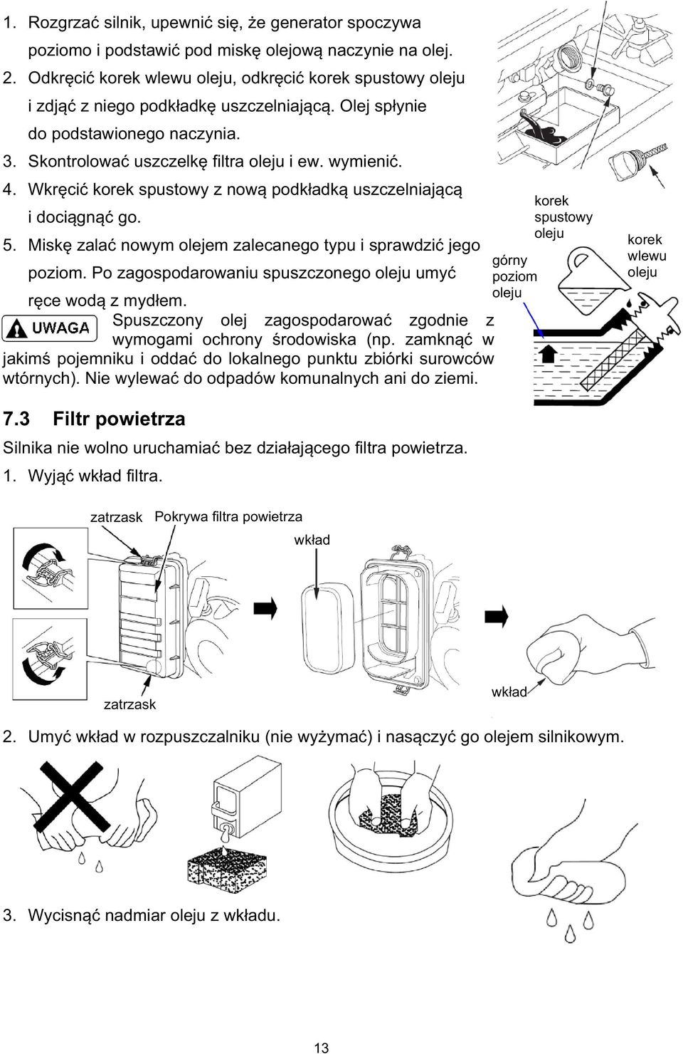 Misk zala nowym olejem zalecanego typu i sprawdzi jego poziom. Po zagospodarowaniu spuszczonego oleju umy rce wod z mydem. Spuszczony olej zagospodarowa zgodnie z wymogami ochrony rodowiska (np.