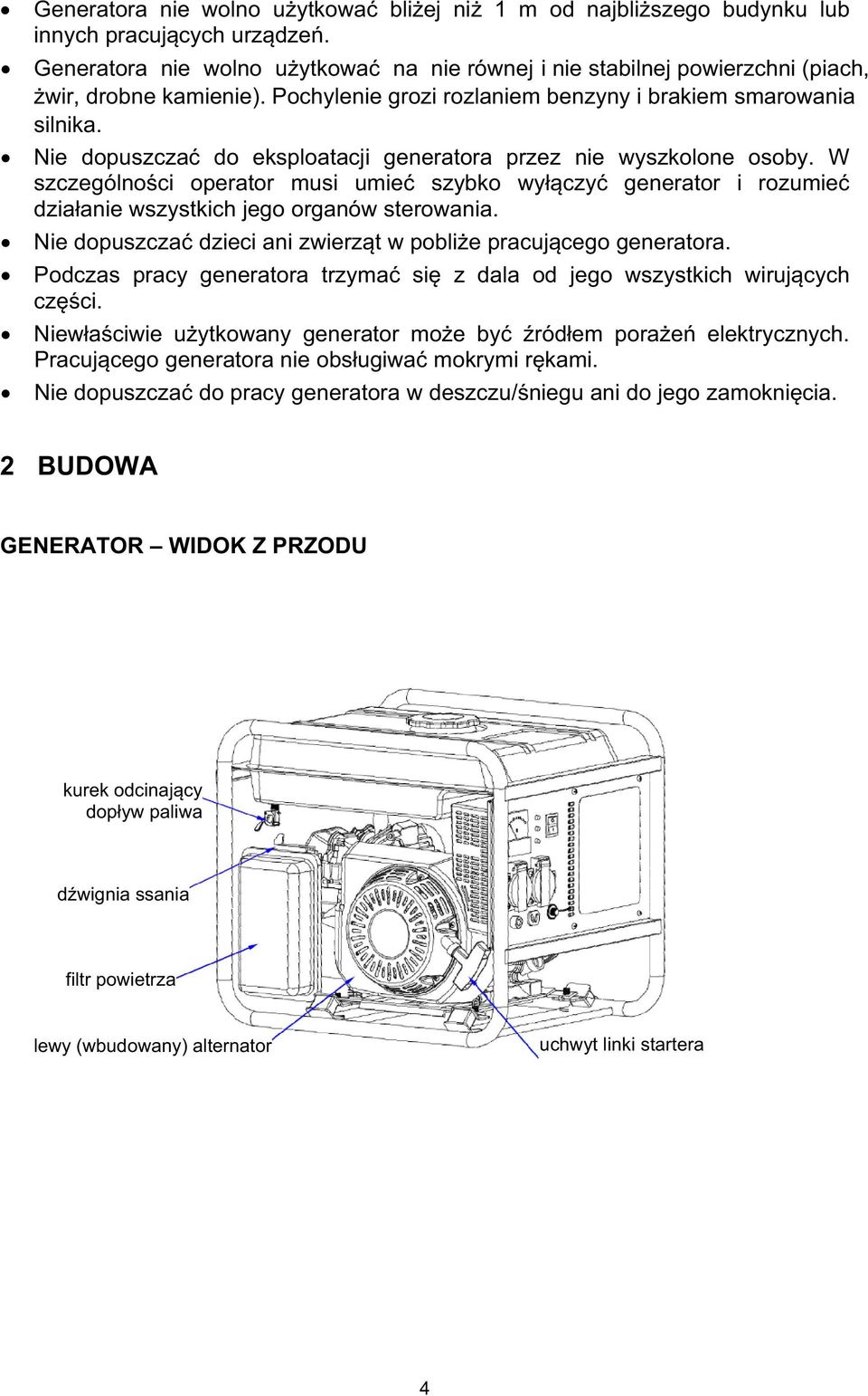 Nie dopuszcza dzieci ani zwierzt w poblie pracujcego generatora. Podczas pracy generatora trzyma si z dala od jego wszystkich wirujcych czci.