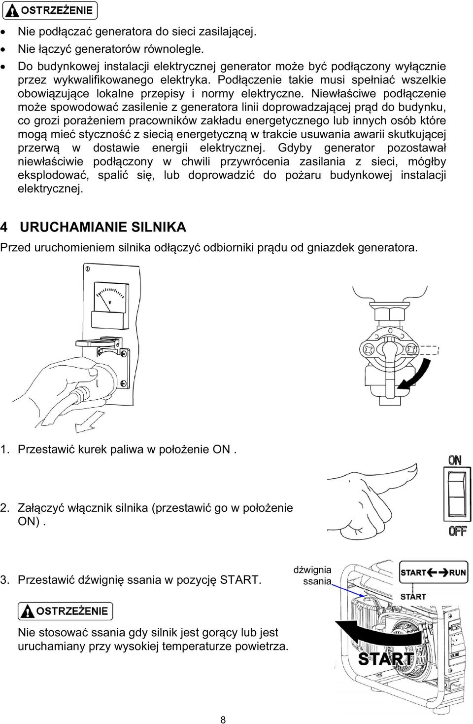 Niewaciwe podczenie moe spowodowa zasilenie z generatora linii doprowadzajcej prd do budynku, co grozi poraeniem pracowników zakadu energetycznego lub innych osób które mog mie styczno z sieci