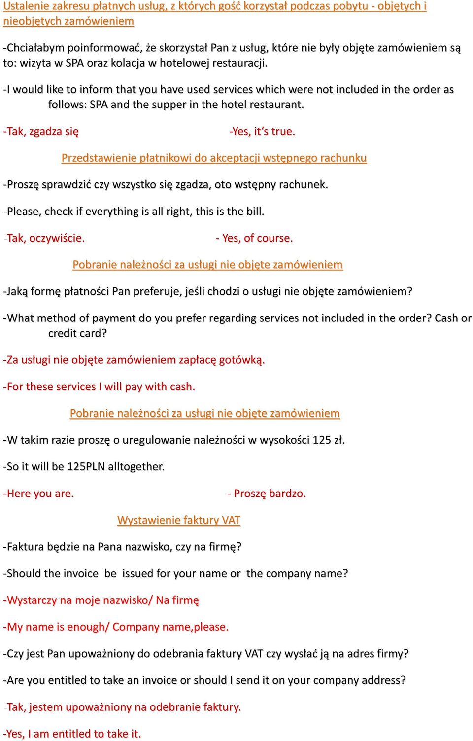 -I would like to inform that you have used services which were not included in the order as follows: SPA and the supper in the hotel restaurant. -Tak, zgadza się -Yes, it s true.