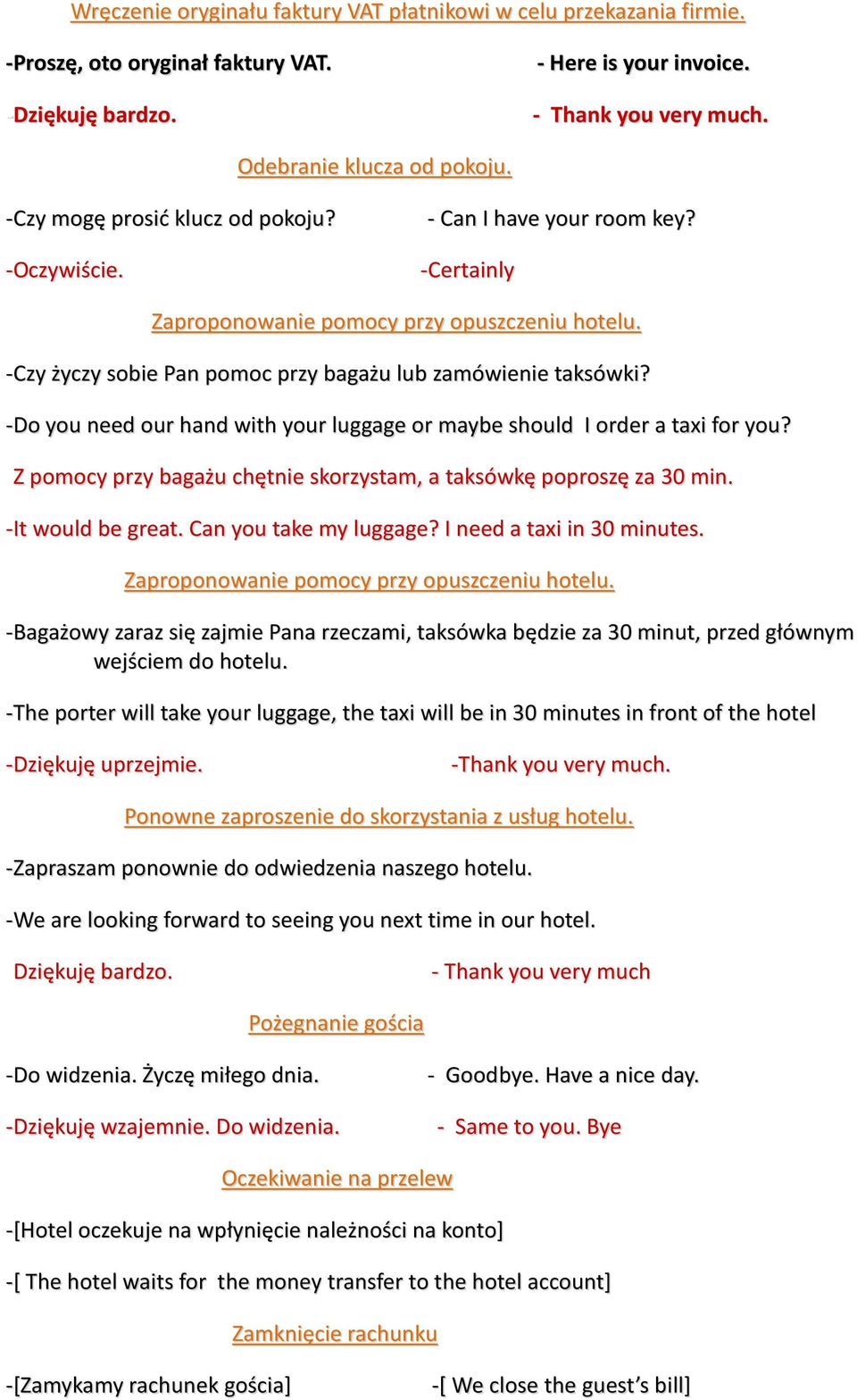 -Do you need our hand with your luggage or maybe should I order a taxi for you? -Z pomocy przy bagażu chętnie skorzystam, a taksówkę poproszę za 30 min. -It would be great. Can you take my luggage?