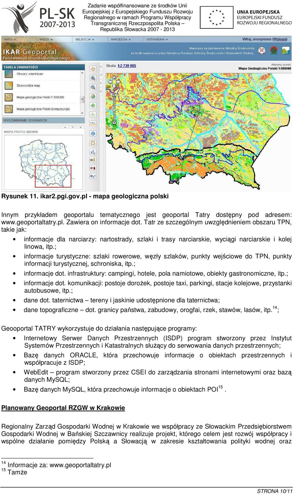 ; informacje turystyczne: szlaki rowerowe, węzły szlaków, punkty wejściowe do TPN, punkty informacji turystycznej, schroniska, itp.; informacje dot.