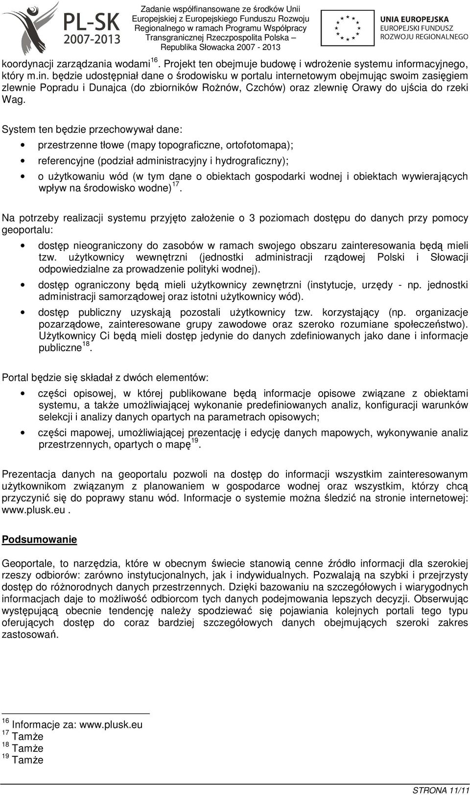 będzie udostępniał dane o środowisku w portalu internetowym obejmując swoim zasięgiem zlewnie Popradu i Dunajca (do zbiorników RoŜnów, Czchów) oraz zlewnię Orawy do ujścia do rzeki Wag.