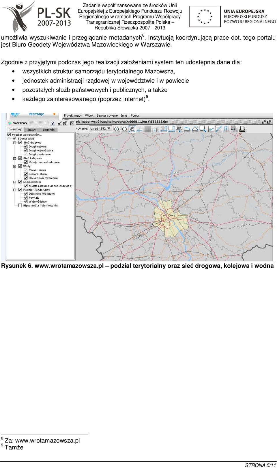 Zgodnie z przyjętymi podczas jego realizacji załoŝeniami system ten udostępnia dane dla: wszystkich struktur samorządu terytorialnego Mazowsza,