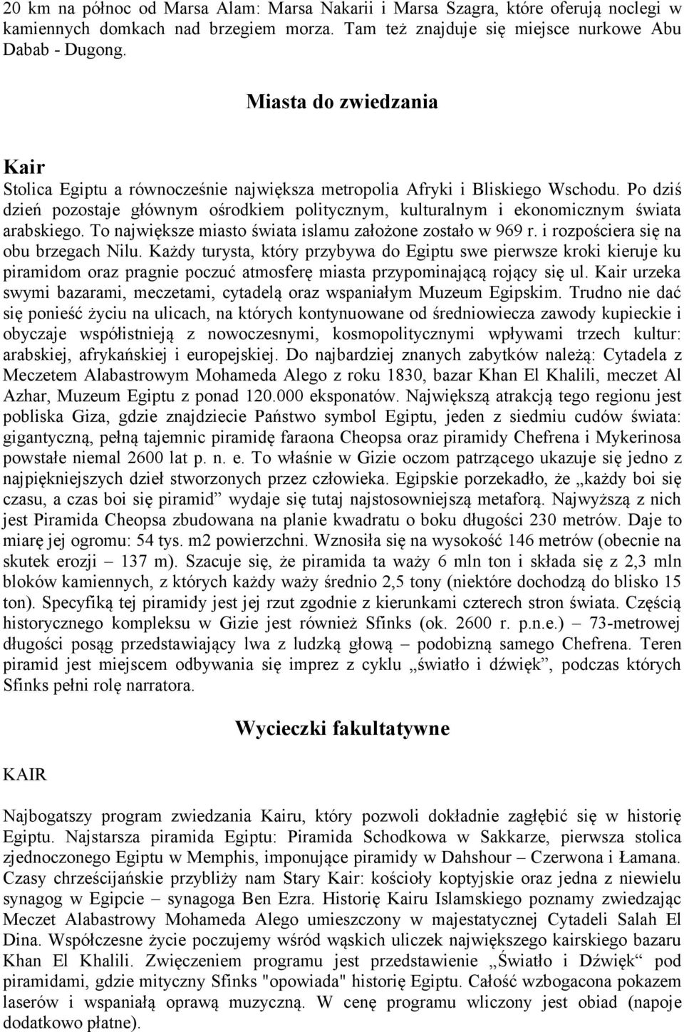 Po dziś dzień pozostaje głównym ośrodkiem politycznym, kulturalnym i ekonomicznym świata arabskiego. To największe miasto świata islamu założone zostało w 969 r.
