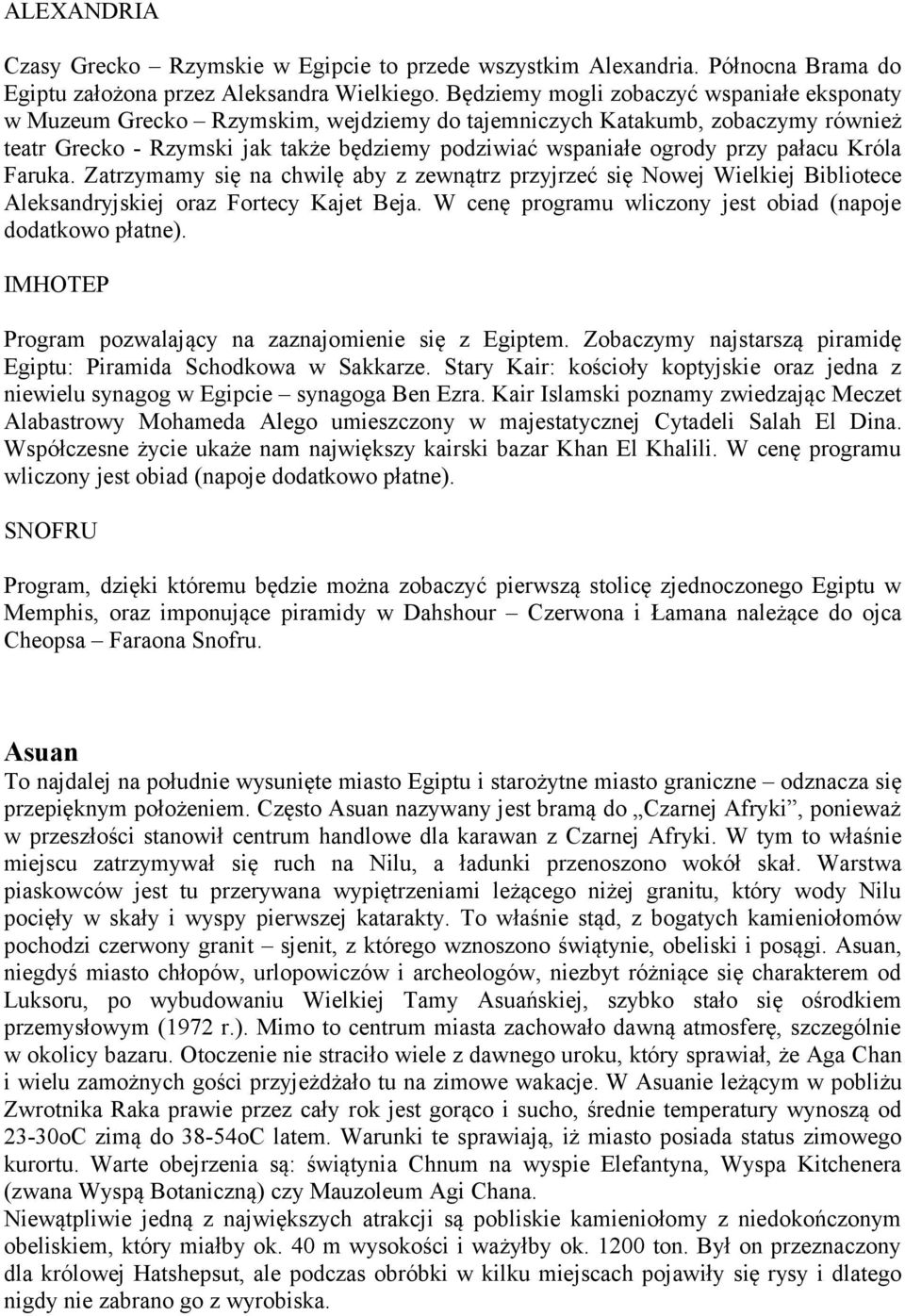pałacu Króla Faruka. Zatrzymamy się na chwilę aby z zewnątrz przyjrzeć się Nowej Wielkiej Bibliotece Aleksandryjskiej oraz Fortecy Kajet Beja.