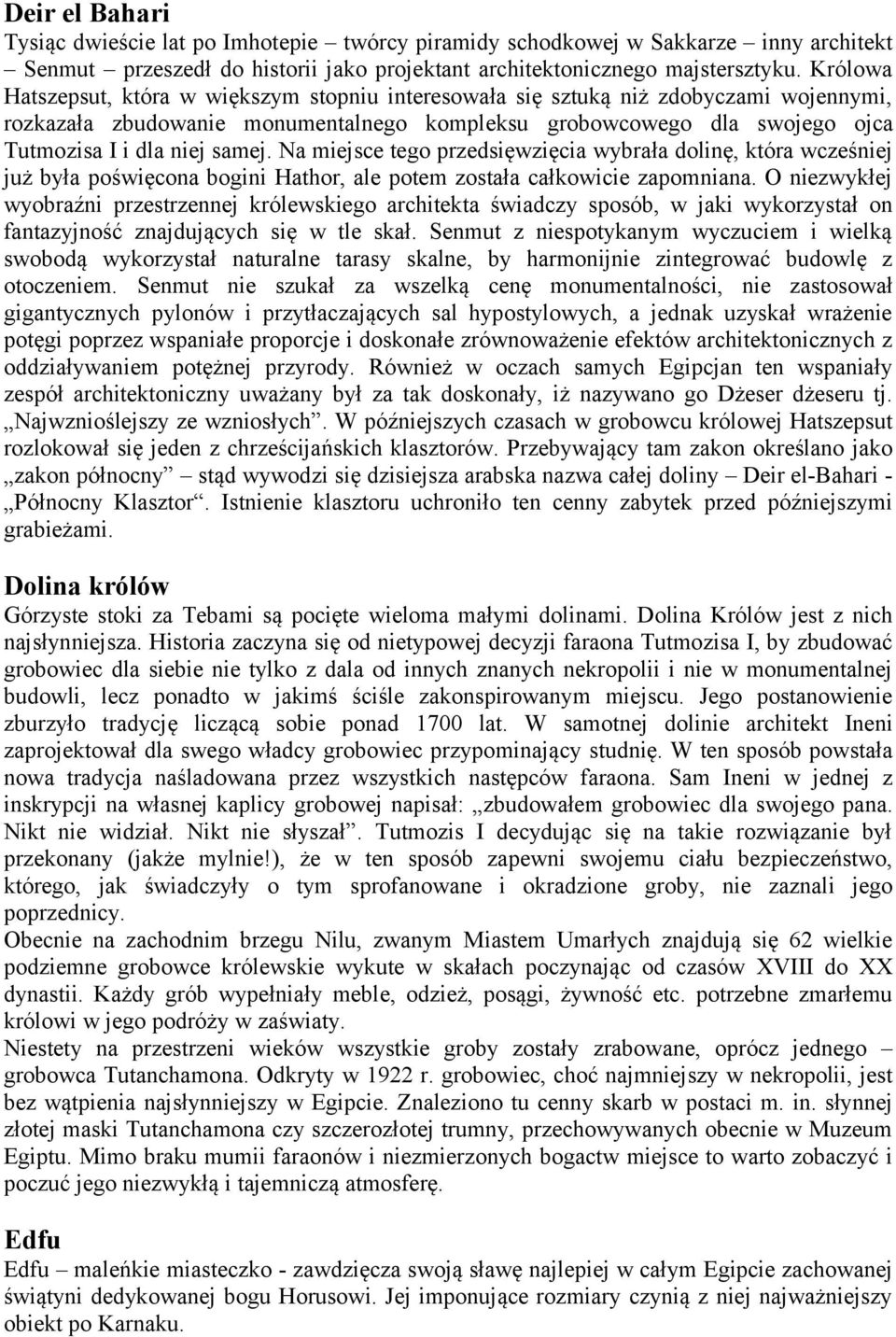 Na miejsce tego przedsięwzięcia wybrała dolinę, która wcześniej już była poświęcona bogini Hathor, ale potem została całkowicie zapomniana.