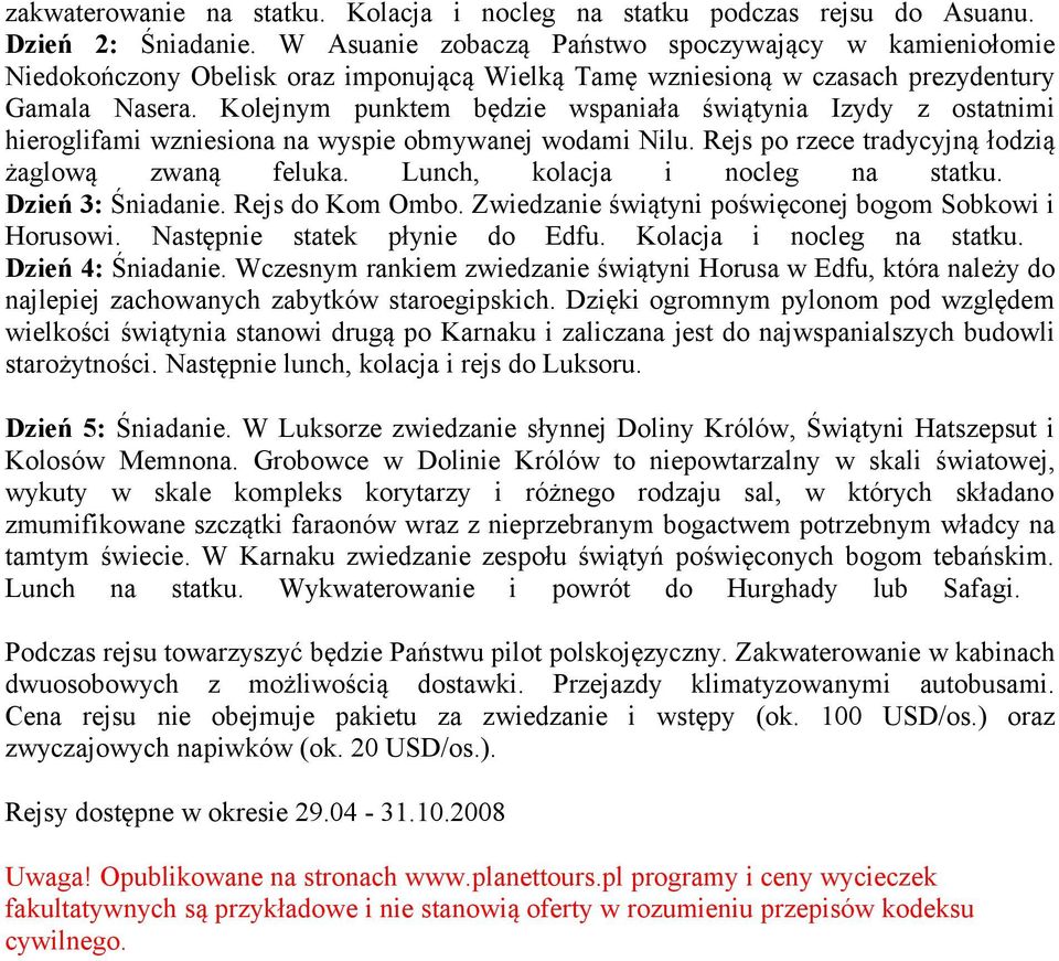 Kolejnym punktem będzie wspaniała świątynia Izydy z ostatnimi hieroglifami wzniesiona na wyspie obmywanej wodami Nilu. Rejs po rzece tradycyjną łodzią żaglową zwaną feluka.