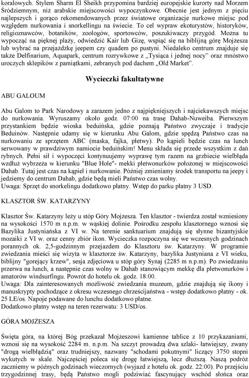 To cel wypraw ekoturystów, historyków, religioznawców, botaników, zoologów, sportowców, poszukiwaczy przygód.
